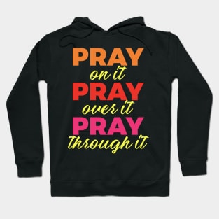 Pray on it Pray over it Pray through it Hoodie